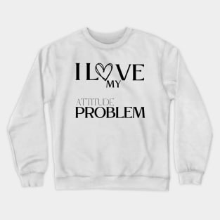 I love my attitude problem Crewneck Sweatshirt